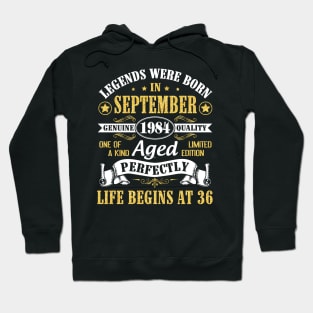 Legends Were Born In September 1984 Genuine Quality Aged Perfectly Life Begins At 36 Years Old Hoodie